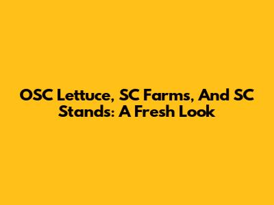 OSC Lettuce, SC Farms, And SC Stands: A Fresh Look