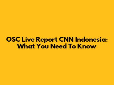 OSC Live Report CNN Indonesia: What You Need To Know