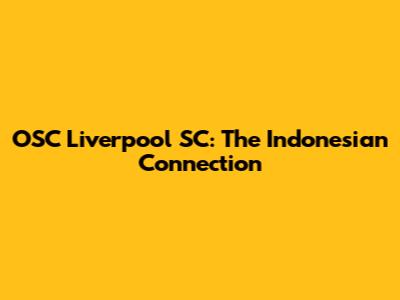 OSC Liverpool SC: The Indonesian Connection
