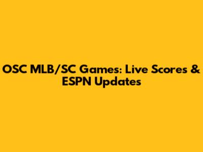 OSC MLB/SC Games: Live Scores & ESPN Updates