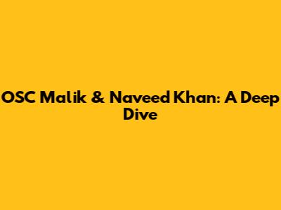 OSC Malik & Naveed Khan: A Deep Dive