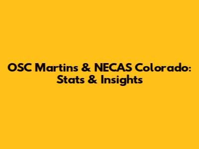 OSC Martins' & NECAS Colorado: Stats & Insights
