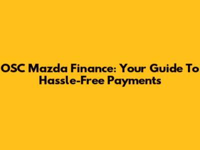 OSC Mazda Finance: Your Guide To Hassle-Free Payments