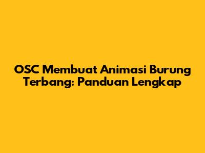 OSC Membuat Animasi Burung Terbang: Panduan Lengkap