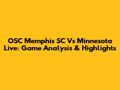 OSC Memphis SC Vs Minnesota Live: Game Analysis & Highlights