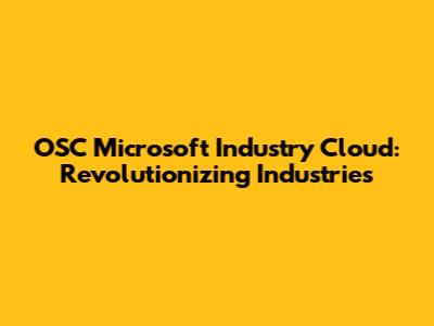 OSC Microsoft Industry Cloud: Revolutionizing Industries