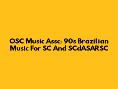 OSC Music Assc: 90s Brazilian Music For SC And SCdASARSC