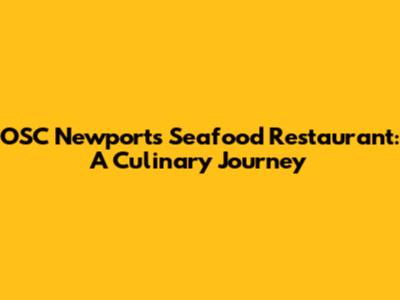 OSC Newport's Seafood Restaurant: A Culinary Journey