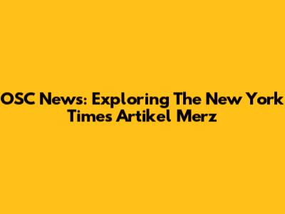 OSC News: Exploring The New York Times Artikel Merz