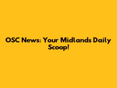 OSC News: Your Midlands Daily Scoop!