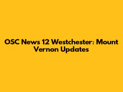 OSC News 12 Westchester: Mount Vernon Updates