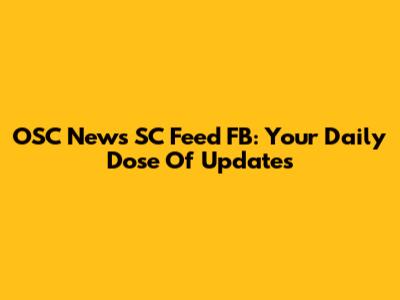 OSC News SC Feed FB: Your Daily Dose Of Updates