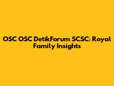 OSC OSC DetikForum SCSC: Royal Family Insights