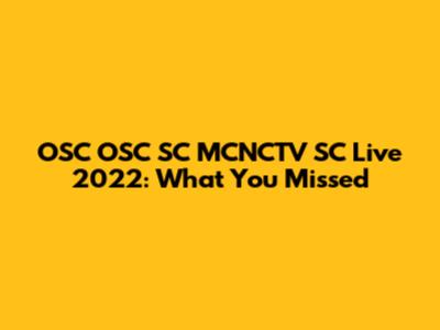 OSC OSC SC MCNCTV SC Live 2022: What You Missed