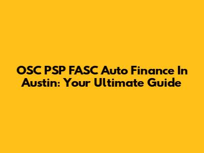 OSC PSP FASC Auto Finance In Austin: Your Ultimate Guide