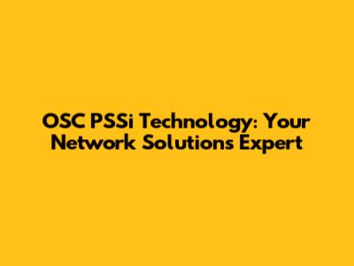 OSC PSSi Technology: Your Network Solutions Expert