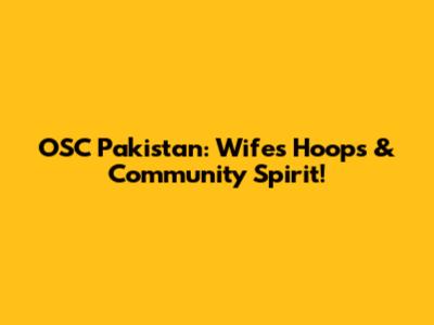 OSC Pakistan: Wife's Hoops & Community Spirit!