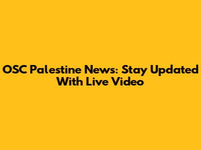 OSC Palestine News: Stay Updated With Live Video