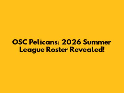 OSC Pelicans: 2026 Summer League Roster Revealed!