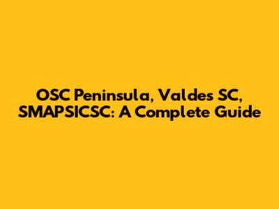 OSC Peninsula, Valdes SC, SMAPSICSC: A Complete Guide