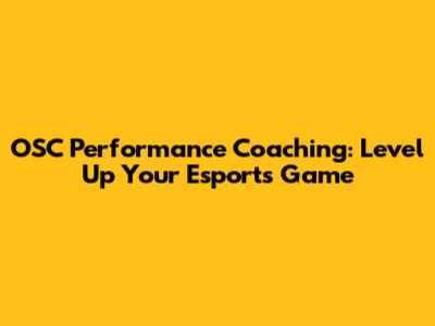 OSC Performance Coaching: Level Up Your Esports Game