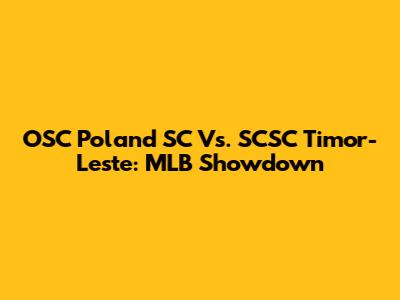 OSC Poland SC Vs. SCSC Timor-Leste: MLB Showdown