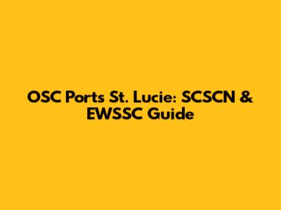 OSC Ports St. Lucie: SCSCN & EWSSC Guide