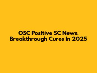 OSC Positive SC News: Breakthrough Cures In 2025
