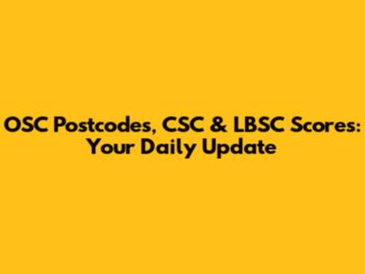 OSC Postcodes, CSC & LBSC Scores: Your Daily Update