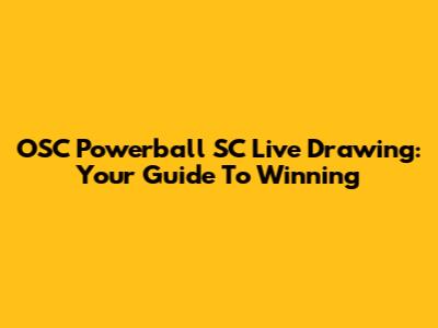 OSC Powerball SC Live Drawing: Your Guide To Winning