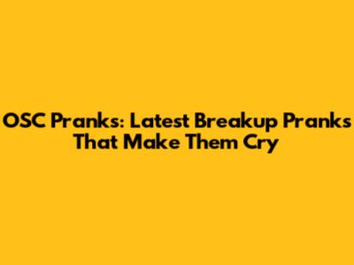OSC Pranks: Latest Breakup Pranks That Make Them Cry