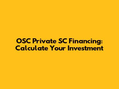 OSC Private SC Financing: Calculate Your Investment