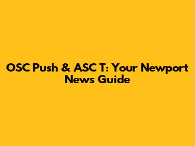 OSC Push & ASC T: Your Newport News Guide