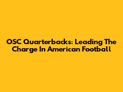 OSC Quarterbacks: Leading The Charge In American Football