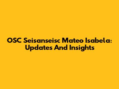 OSC Seisanseisc Mateo Isabela: Updates And Insights