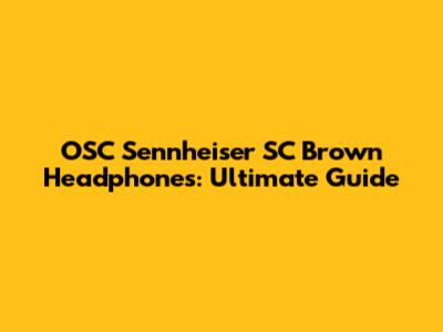 OSC Sennheiser SC Brown Headphones: Ultimate Guide