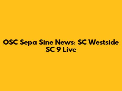 OSC Sepa Sine News: SC Westside SC 9 Live