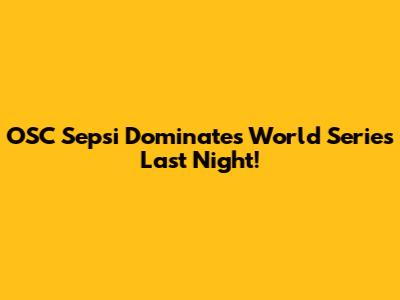 OSC Sepsi Dominates World Series Last Night!