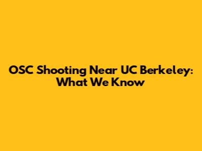 OSC Shooting Near UC Berkeley: What We Know