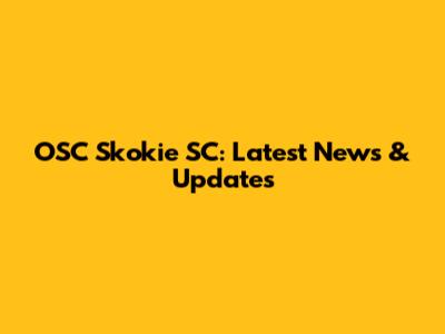 OSC Skokie SC: Latest News & Updates
