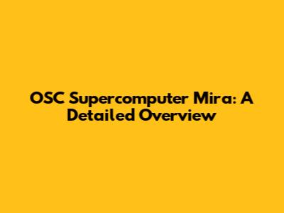OSC Supercomputer Mira: A Detailed Overview