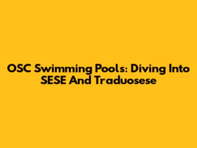 OSC Swimming Pools: Diving Into SESE And Traduosese