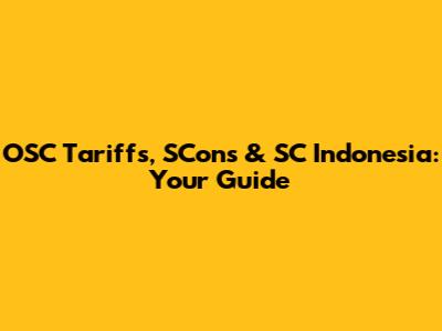 OSC Tariffs, SCons & SC Indonesia: Your Guide