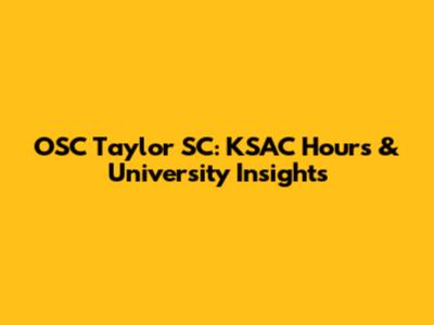 OSC Taylor SC: KSAC Hours & University Insights