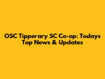 OSC Tipperary SC Co-op: Today's Top News & Updates