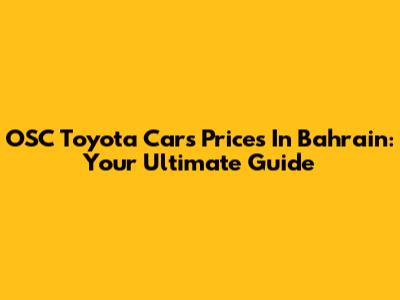 OSC Toyota Cars Prices In Bahrain: Your Ultimate Guide