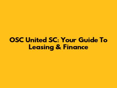 OSC United SC: Your Guide To Leasing & Finance