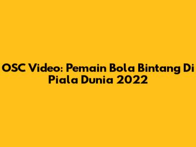 OSC Video: Pemain Bola Bintang Di Piala Dunia 2022