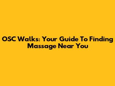 OSC Walks: Your Guide To Finding Massage Near You