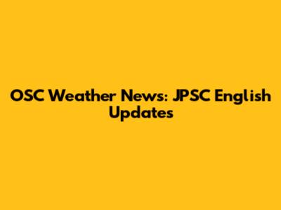 OSC Weather News: JPSC English Updates
